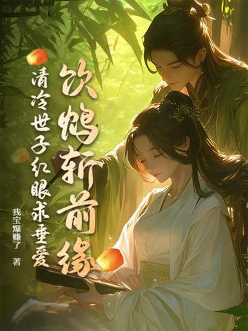 饮鸩斩前缘清冷世子红眼求垂爱 饮鸩斩前缘清冷世子红眼求垂爱