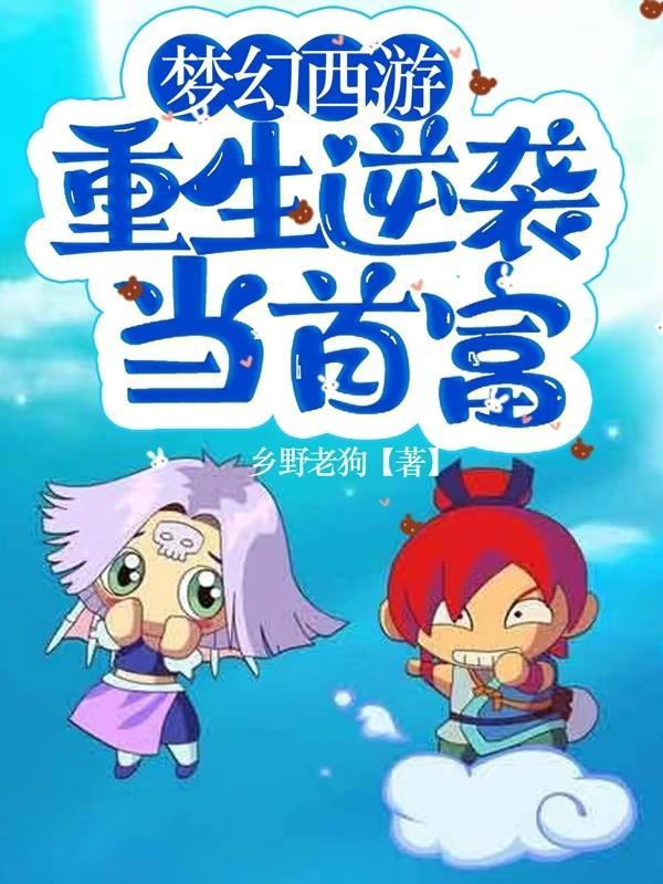梦幻西游重生逆袭当首富 乡野老狗 梦幻西游重生逆袭当首富 乡野老狗