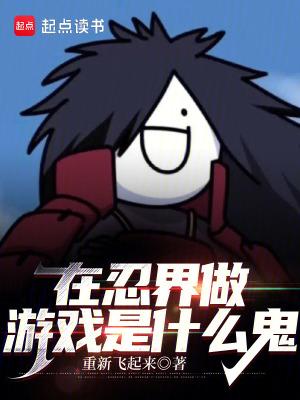 我在忍界做游戏是什么鬼 我在忍界做游戏是什么鬼