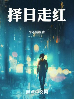 择日走红免费阅读无弹窗 择日走红免费阅读无弹窗