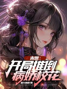 末世开局推倒病娇校花 末世开局推倒病娇校花