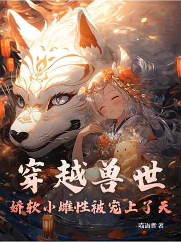 穿越兽世萌萌小雌性 穿越兽世萌萌小雌性
