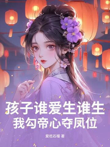 孩子谁爱生谁生我勾帝心夺凤位纵横 孩子谁爱生谁生我勾帝心夺凤位纵横