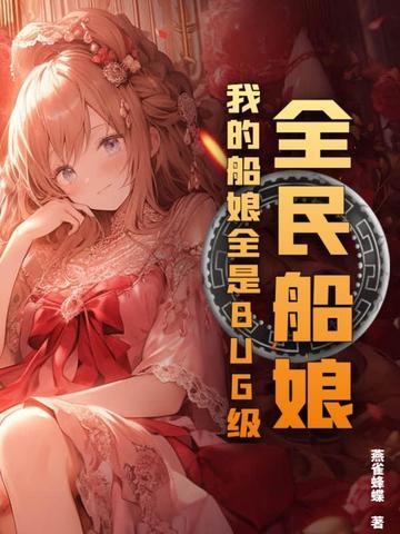 全民船娘我的船娘全是bug级 全民船娘我的船娘全是bug级