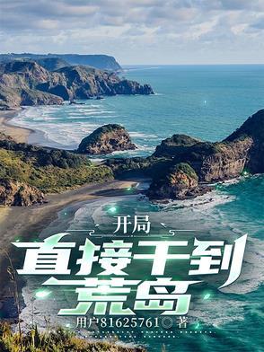 荒岛直播开局拥有一座岛 荒岛直播开局拥有一座岛