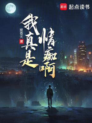 我真是情痴啊免费阅读 我真是情痴啊免费阅读