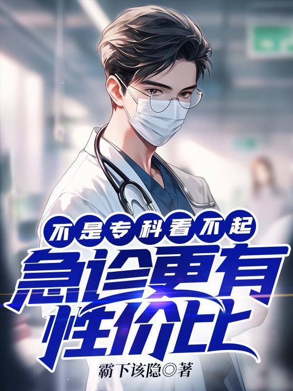 不是专科看不起急诊更有性价比TXT免费 不是专科看不起急诊更有性价比TXT免费