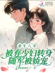 八零被弃少妇转身随军被娇宠 姜绾 八零被弃少妇转身随军被娇宠 姜绾
