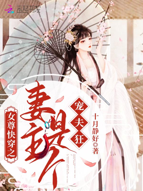 女尊快穿之妻主是个宠夫狂np 女尊快穿之妻主是个宠夫狂np