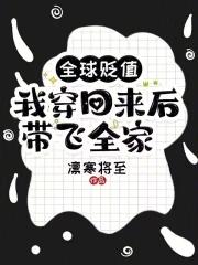 全球贬值我穿回来后带飞全家笔趣阁 全球贬值我穿回来后带飞全家笔趣阁