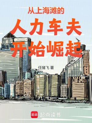 从上海滩的人力车夫开始崛起无 从上海滩的人力车夫开始崛起无