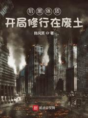 招黑体质开局修行在废土5200 招黑体质开局修行在废土5200