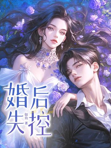 婚后失控如鱼纵横文学 婚后失控如鱼纵横文学