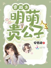 穿越之明萌贵公子起点 穿越之明萌贵公子起点