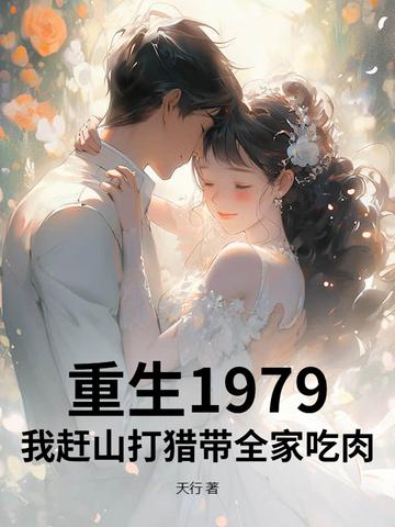 重生1979:我赶山打猎带全家吃肉 重生1979:我赶山打猎带全家吃肉